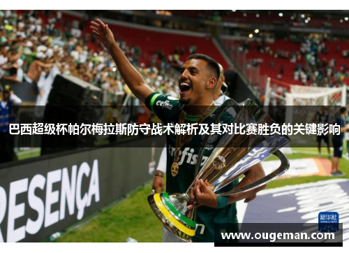 巴西超级杯帕尔梅拉斯防守战术解析及其对比赛胜负的关键影响 巴西超级杯帕尔梅拉斯防守战术解析及其对比赛胜负的关键影响